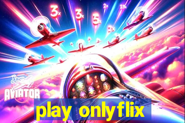 play onlyflix